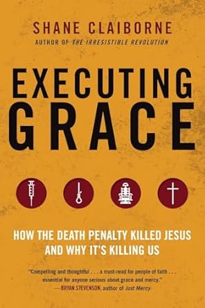 Executing Grace: How The Death Penalty Killed Jesus And Why It\'s Killing Us