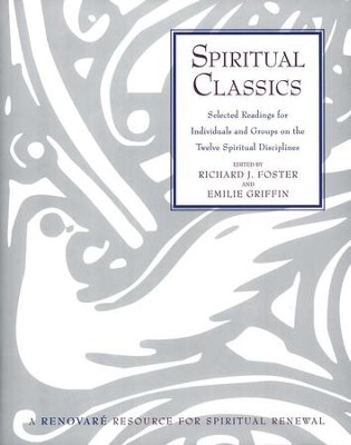 Spiritual Classics: Selected Readings For Individuals And Groups On The Twelve Spiritual Disciplines