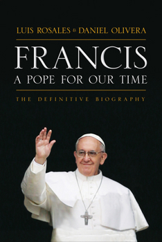 Francis, A Pope For Our Time: The Definitive Biography