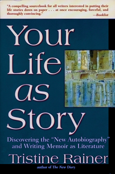 Your Life As Story: Discovering The “New Autobiography” And Writing Memoir As Literature